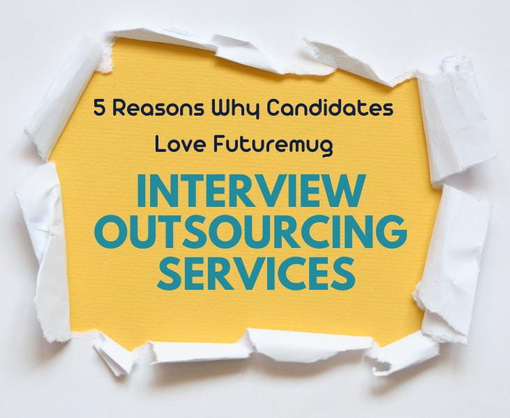 5 Reasons Why Candidates Love futuremug Interview Outsourcing Service