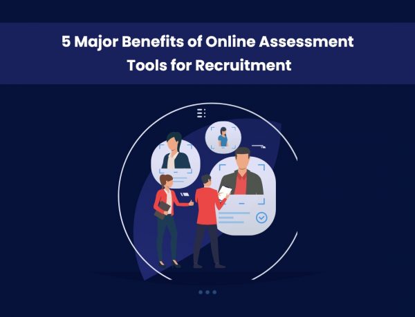 5 Major Benefits of Online Assessment Tools for Recruitment